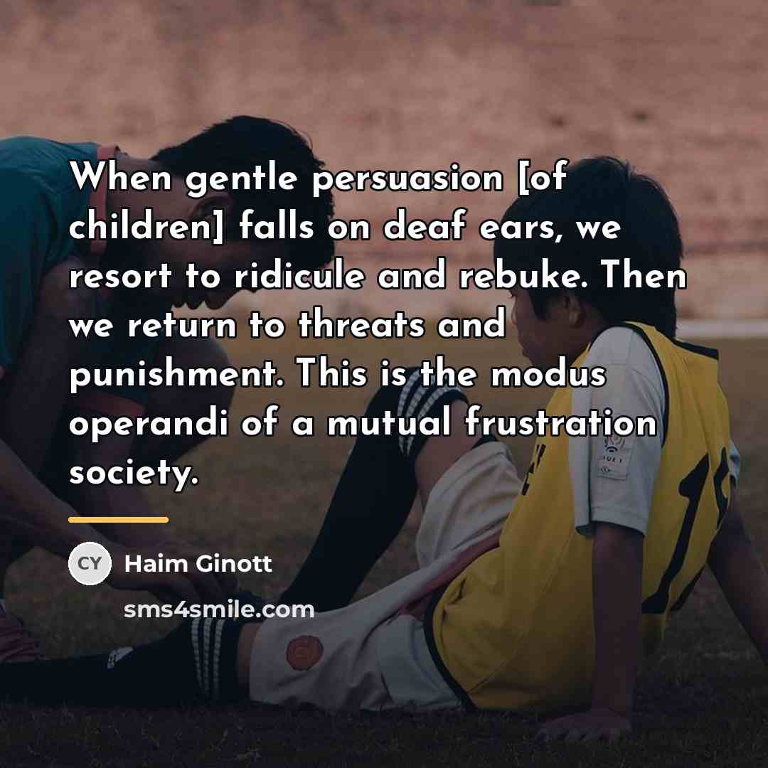 “When gentle persuasion [of children] falls on deaf ears, we…” quote by Haim Ginott