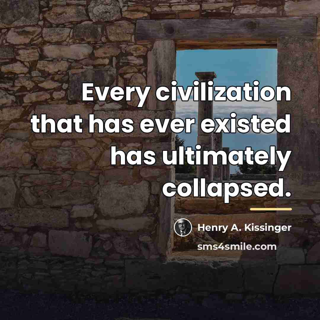 “Every civilization that has ever existed has ultimately collapsed.…” quote by Henry A. Kissinger