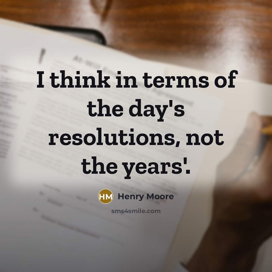 “I think in terms of the day's resolutions, not the…” quote by Henry Moore
