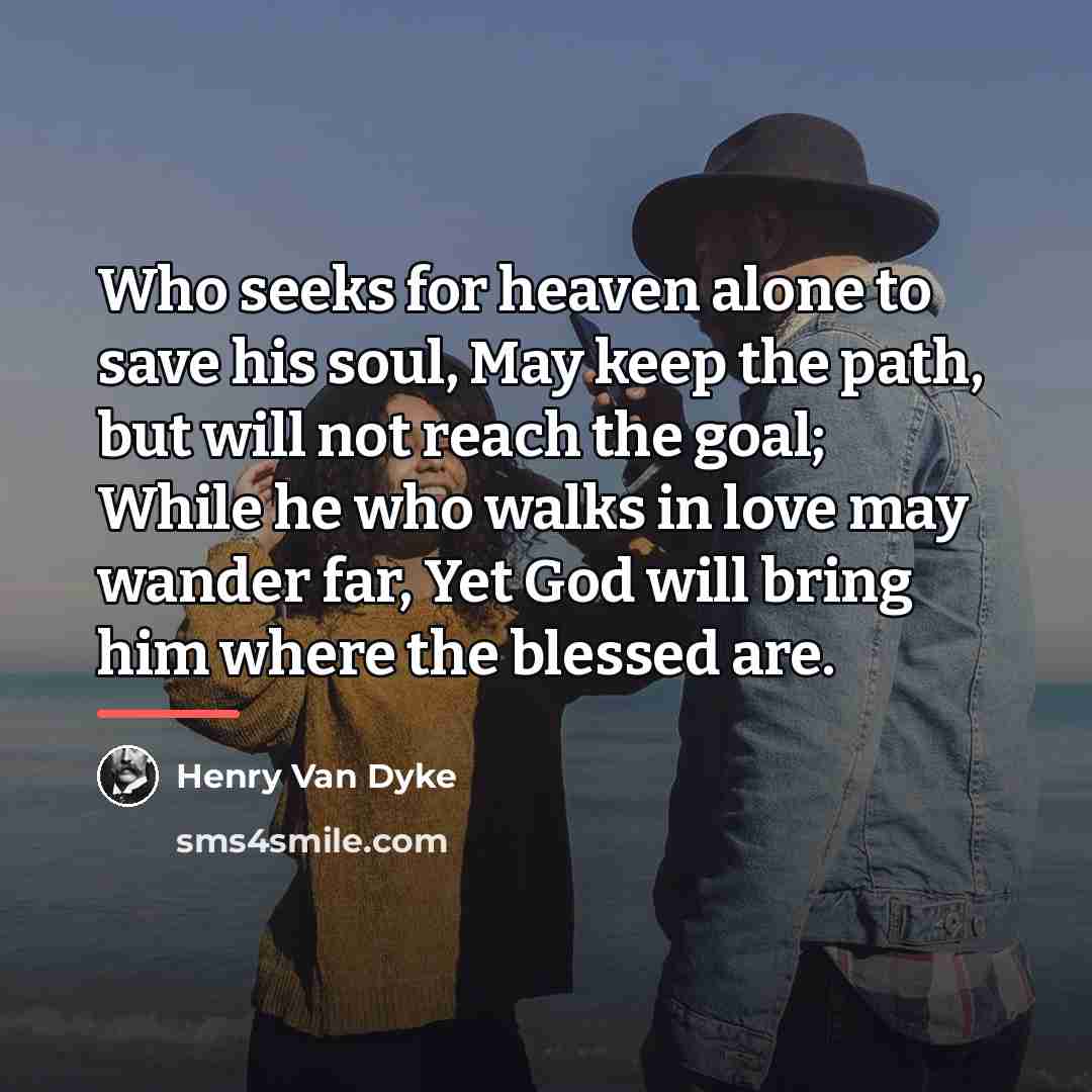 “Who seeks for heaven alone to save his soul, May…” quote by Henry Van Dyke