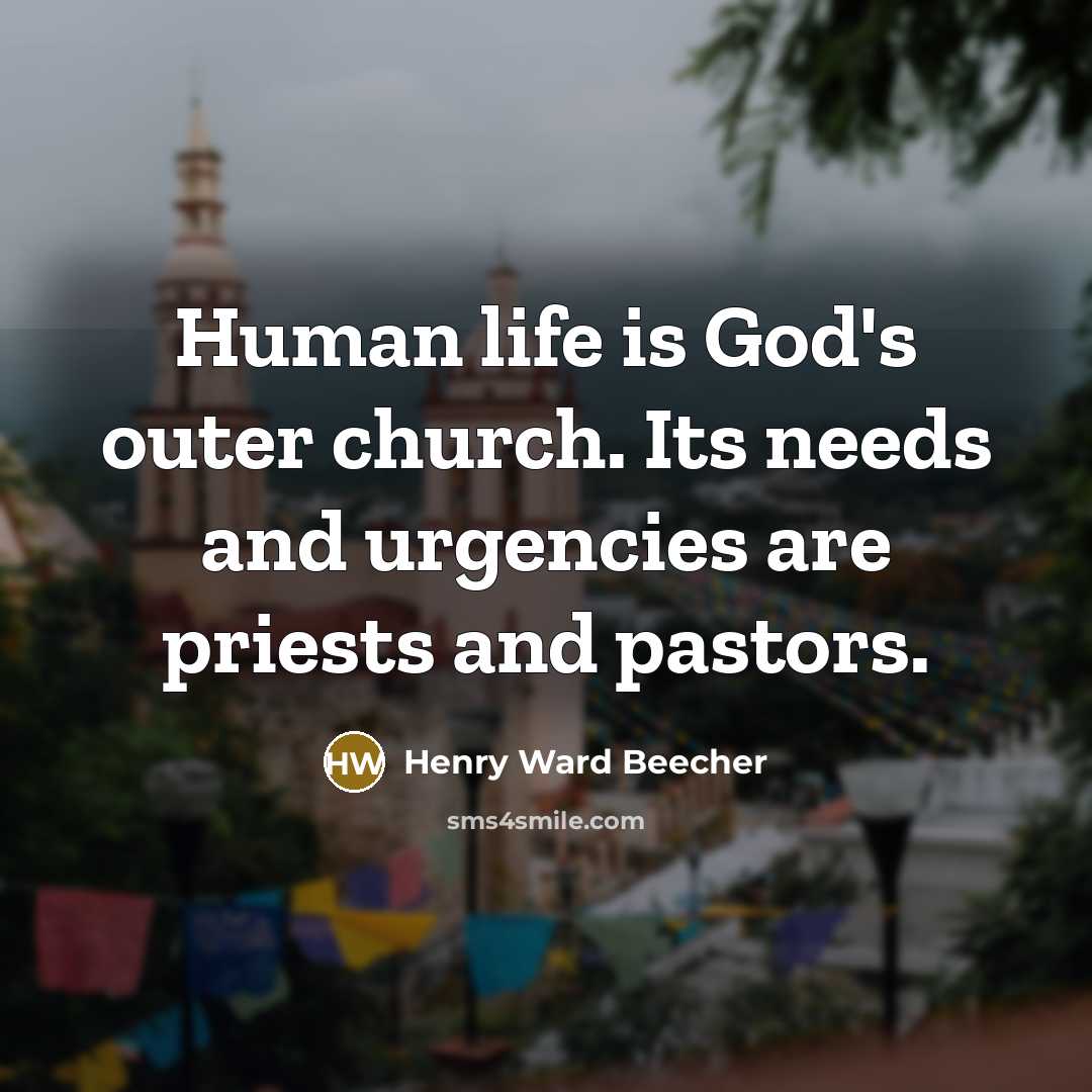 “Human life is God's outer church. Its needs and urgencies…” quote by Henry Ward Beecher