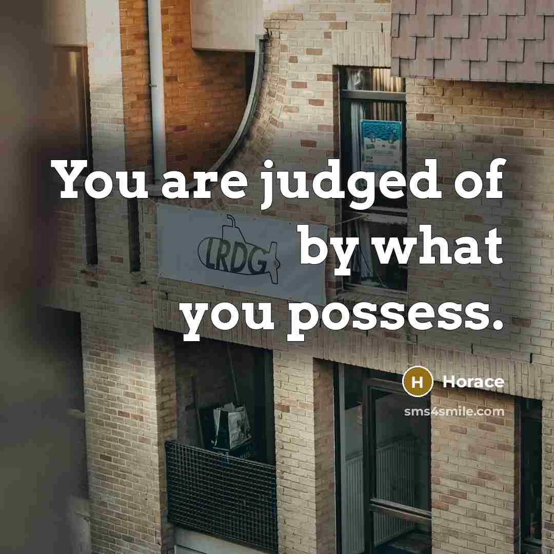 “You are judged of by what you possess.” quote by Horace