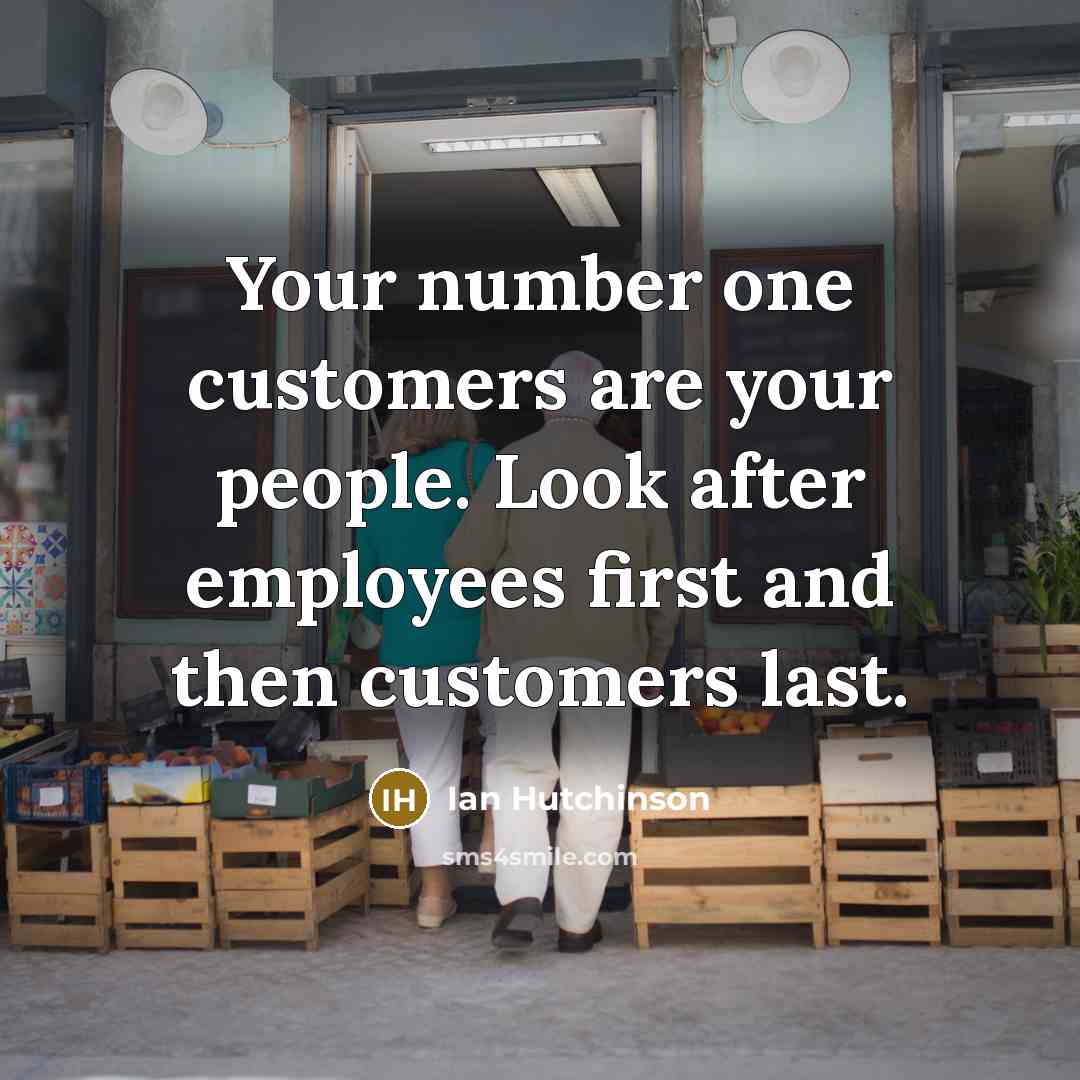 “Your number one customers are your people. Look after employees first and then customers last.” quote by Ian Hutchinson