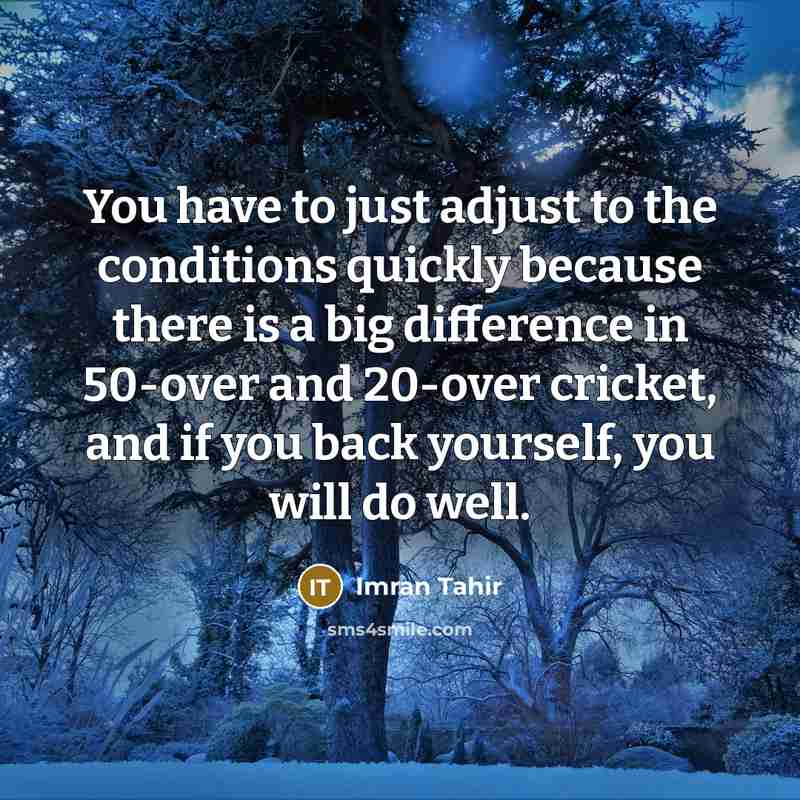 “You have to just adjust to the conditions quickly because…” quote by Imran Tahir