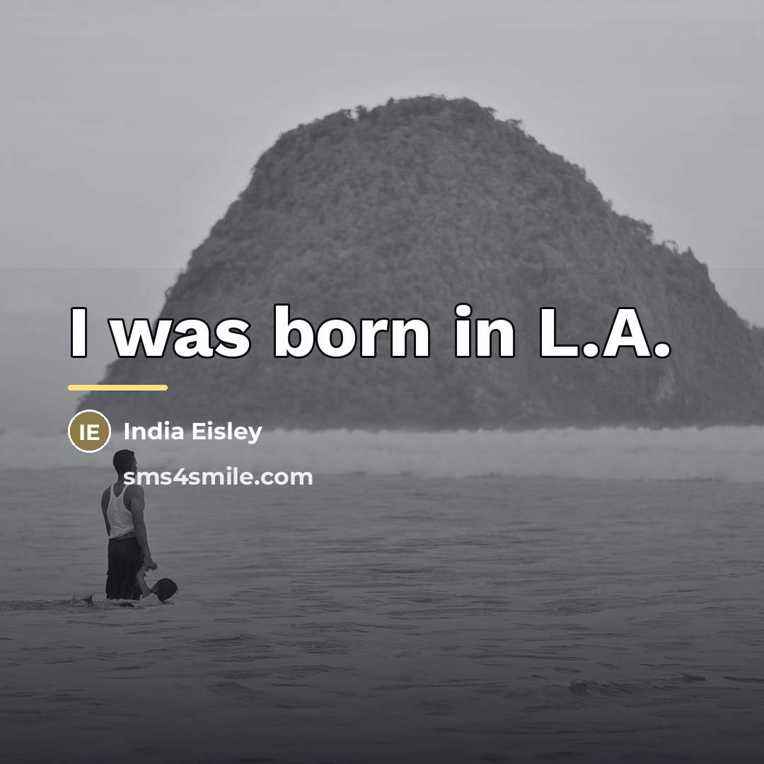 “I was born in L.A.…” quote by India Eisley