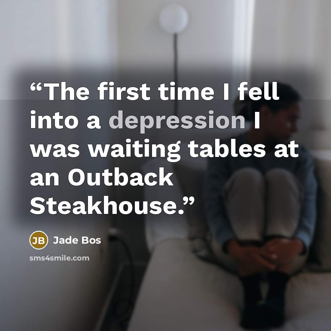 “The first time I fell into a depression I was waiting tables at an Outback Steakhouse.” quote by Jade Bos