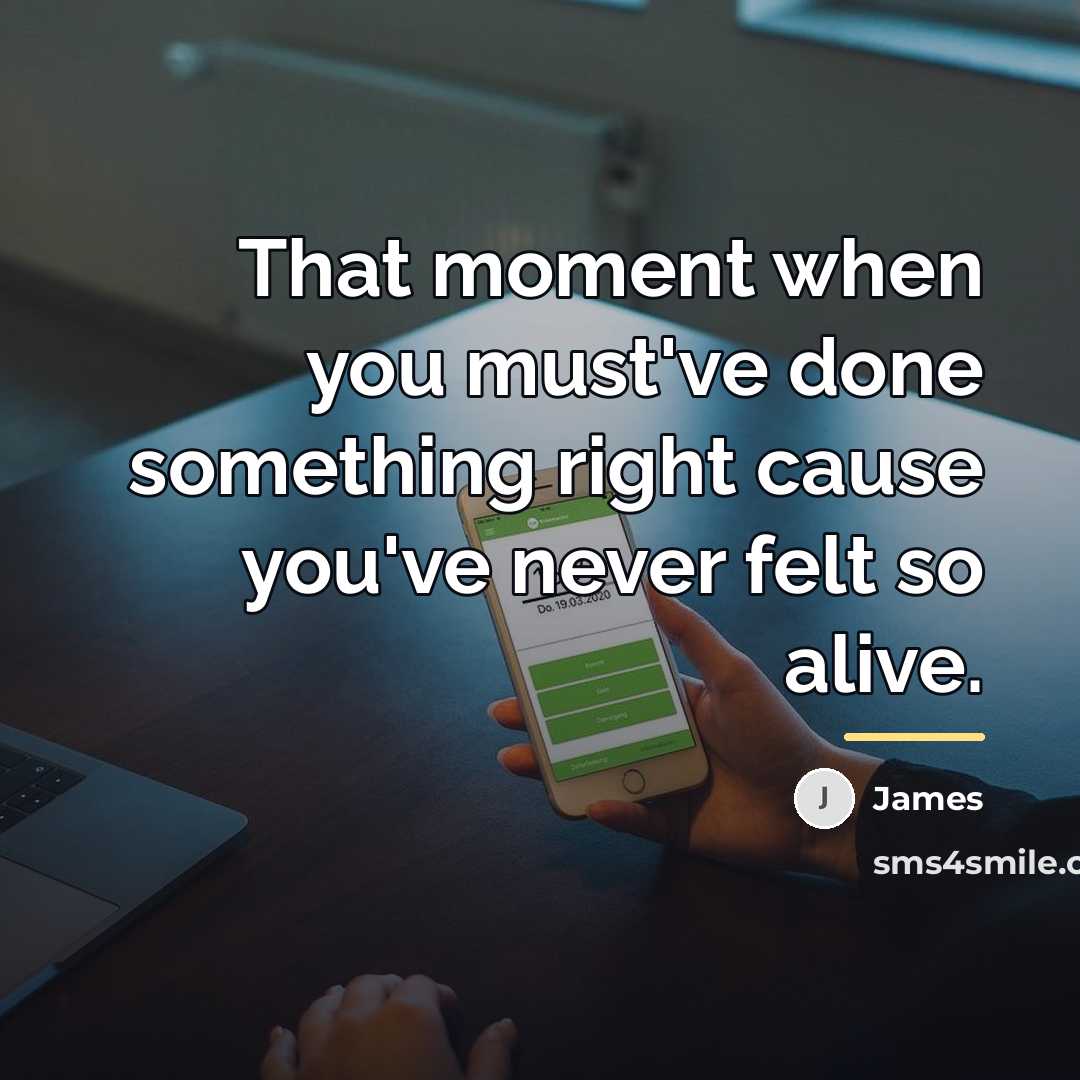 “That moment when you must've done something right cause you've…” quote by James