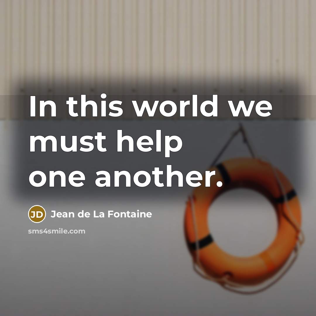 “In this world we must help one another.…” quote by Jean de La Fontaine