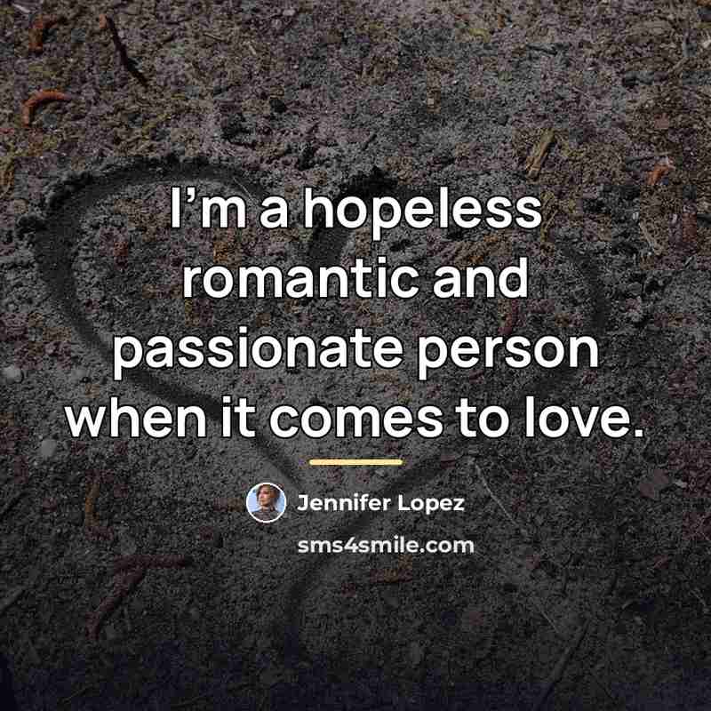 “I'm a hopeless romantic and passionate person when it comes…” quote by Jennifer Lopez