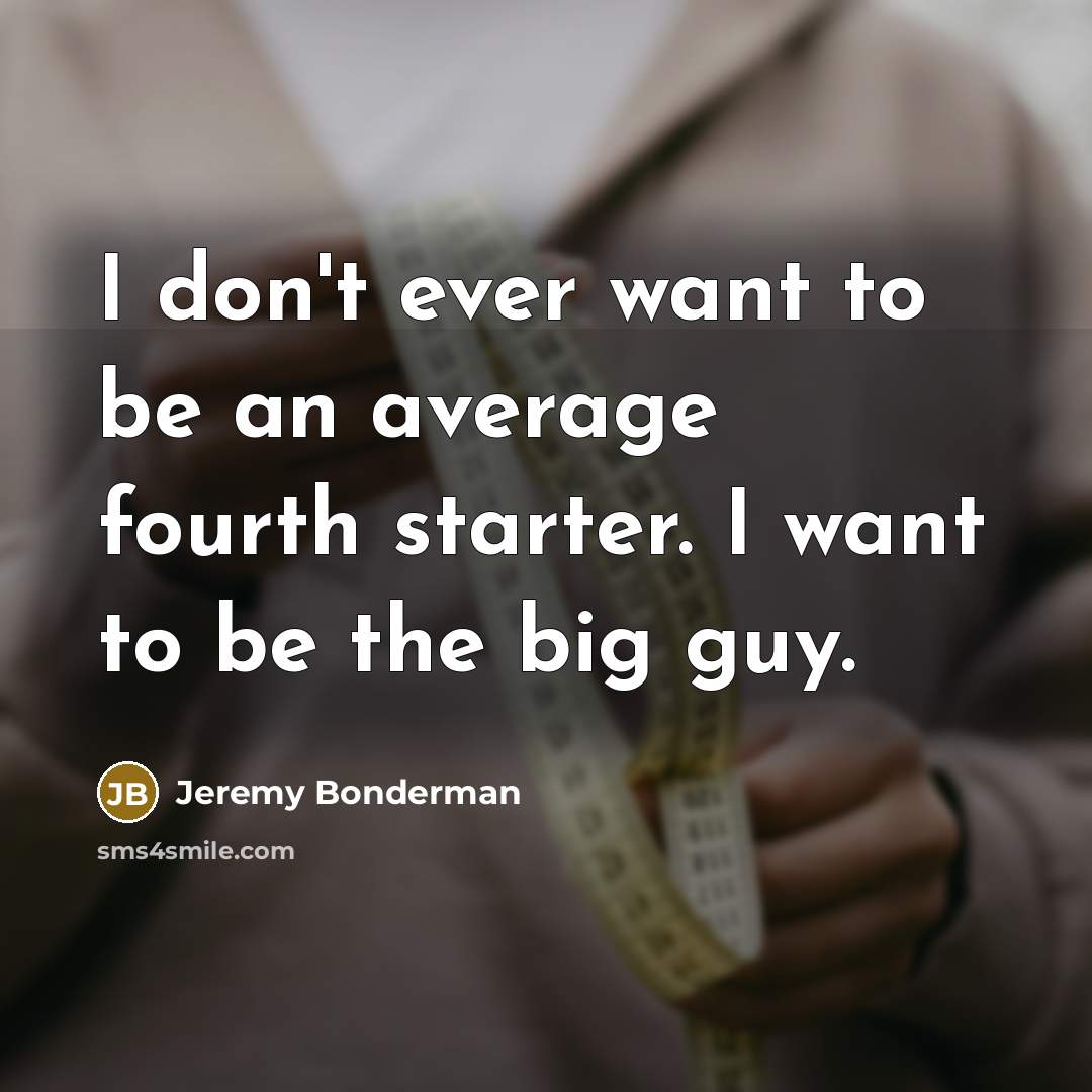 “I don't ever want to be an average fourth starter.…” quote by Jeremy Bonderman