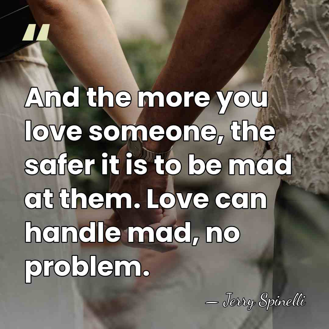 And the more you love someone, the safer it is to be&hellip; - Jerry Spinelli