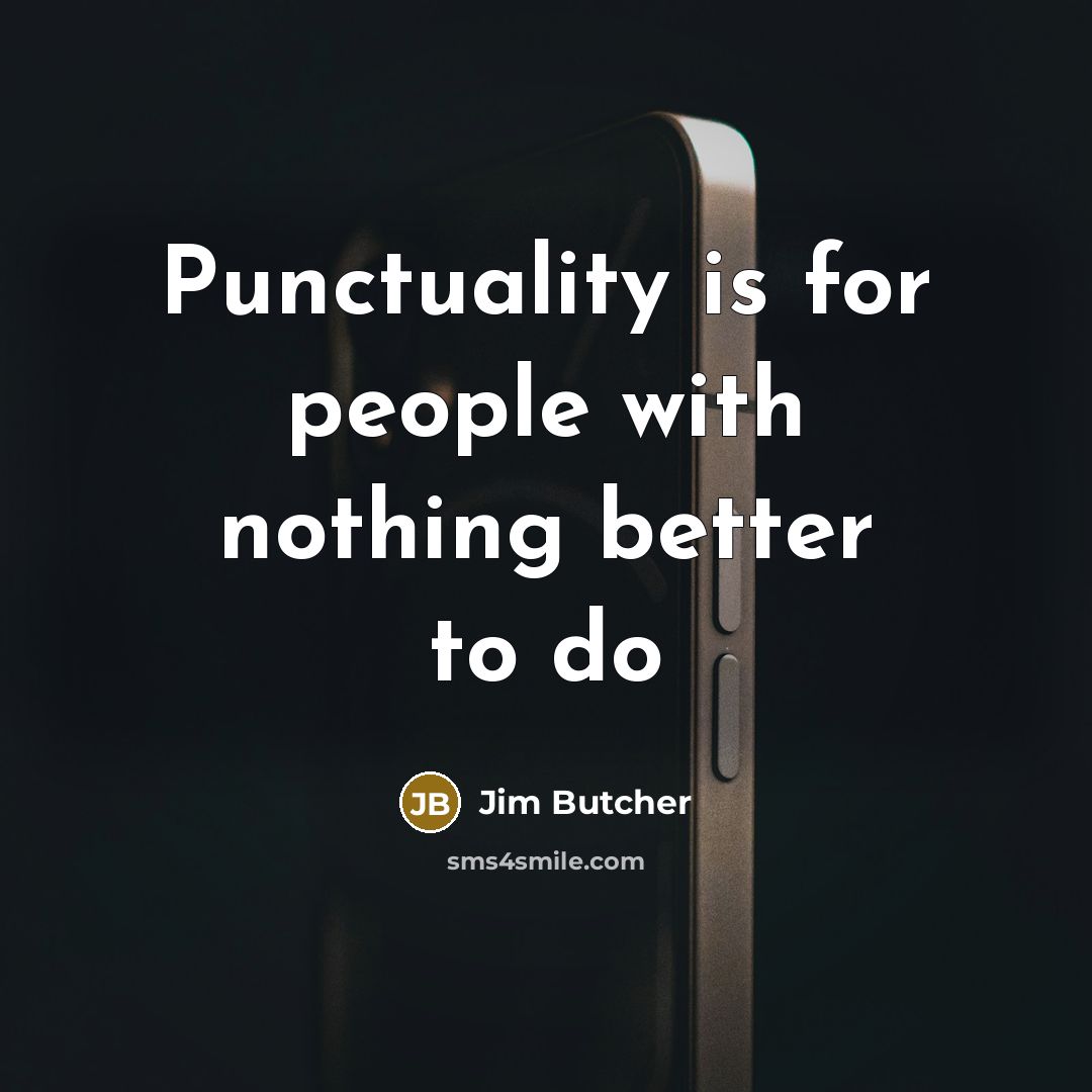 “Punctuality is for people with nothing better to do…” quote by Jim Butcher