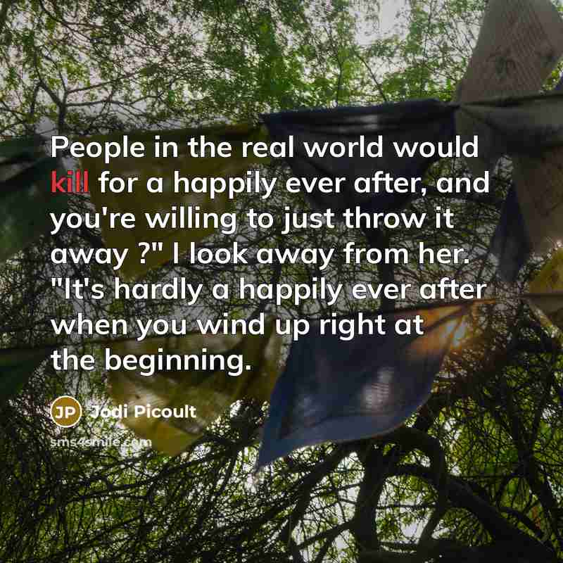 “People in the real world would kill for a happily…” quote by Jodi Picoult