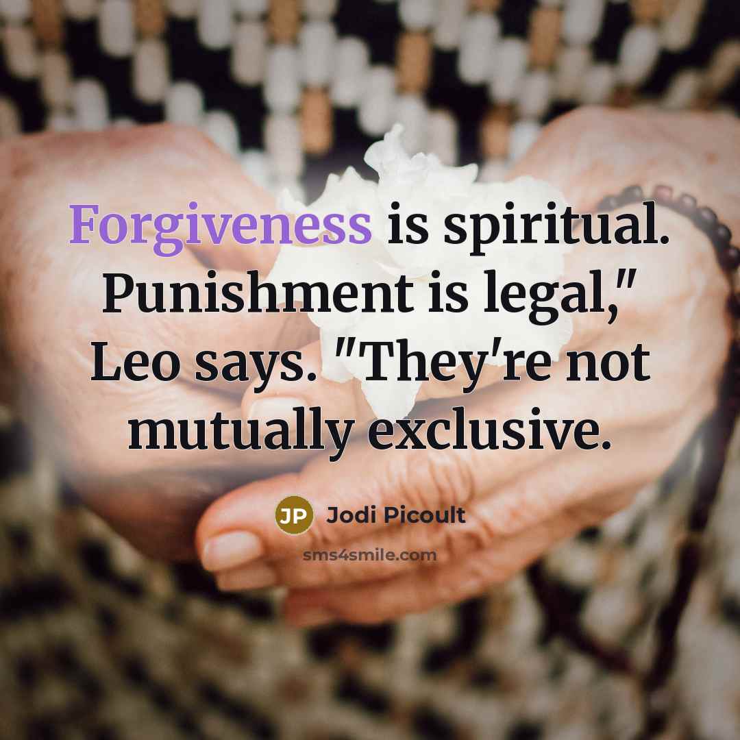 “Forgiveness is spiritual. Punishment is legal," Leo says. "They're not…” quote by Jodi Picoult
