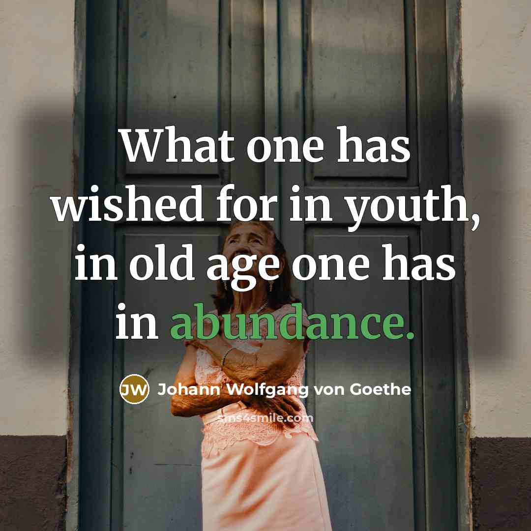 “What one has wished for in youth, in old age…” quote by Johann Wolfgang von Goethe