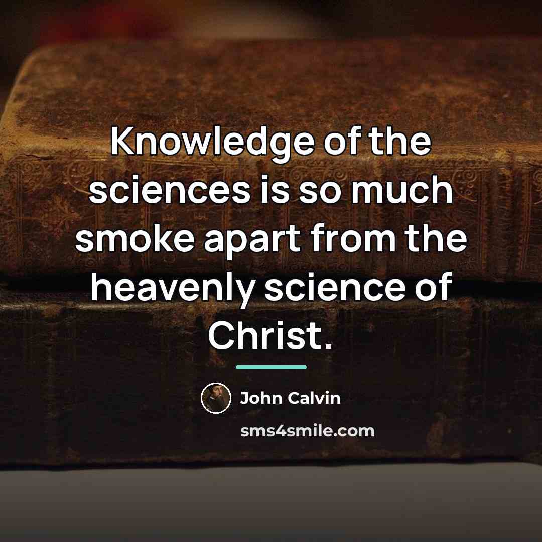 “Knowledge of the sciences is so much smoke apart from…” quote by John Calvin
