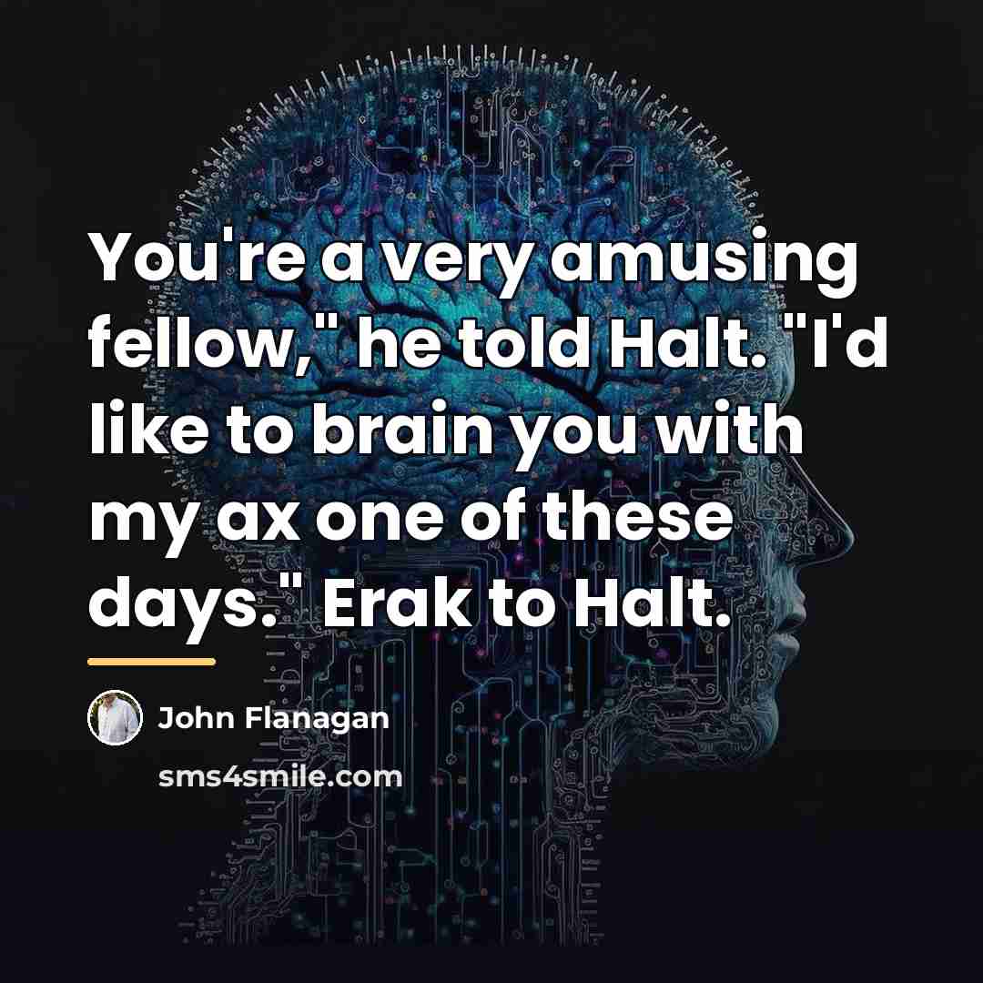 “You're a very amusing fellow," he told Halt. "I'd like…” quote by John Flanagan