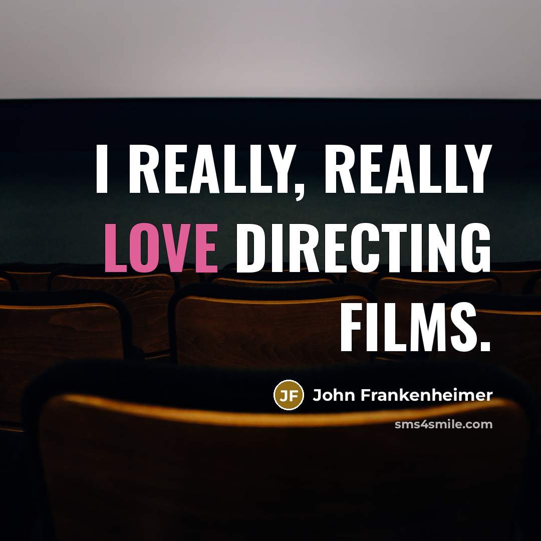 “I really, really love directing films.…” quote by John Frankenheimer