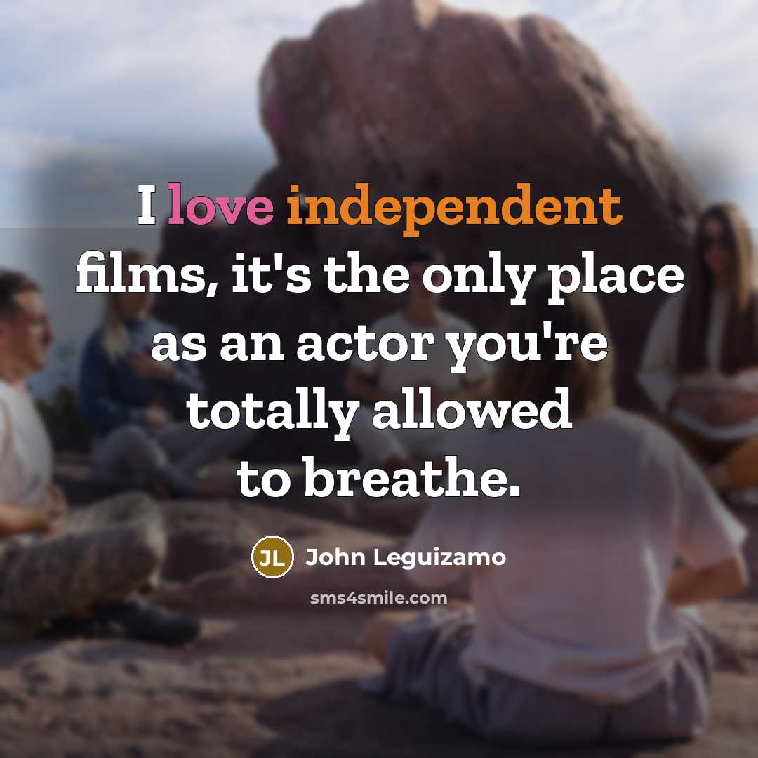 “I love independent films, it's the only place as an…” quote by John Leguizamo