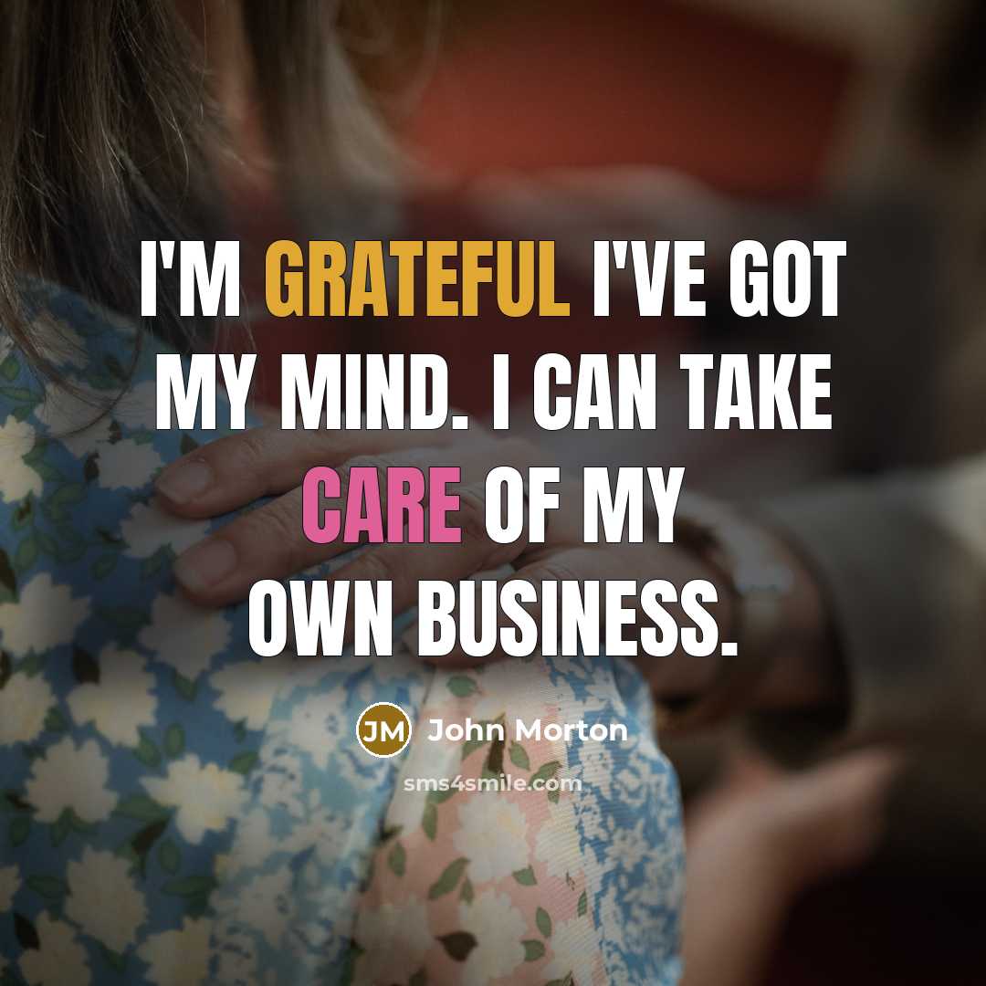 “I'm grateful I've got my mind. I can take care…” quote by John Morton