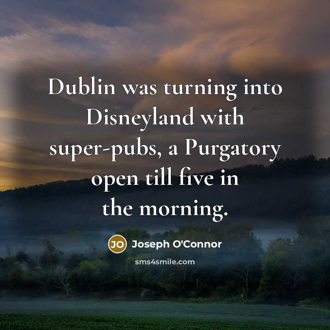 “Dublin was turning into Disneyland with super-pubs, a Purgatory open…” quote by Joseph O'Connor