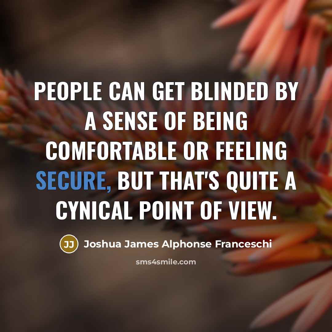 “People can get blinded by a sense of being comfortable…” quote by Joshua James Alphonse Franceschi