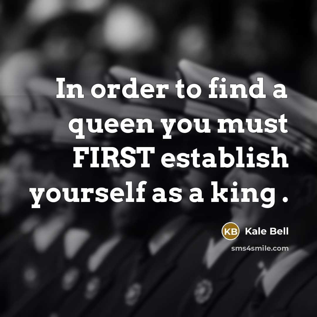 “In order to find a queen you must FIRST establish…” quote by Kale Bell