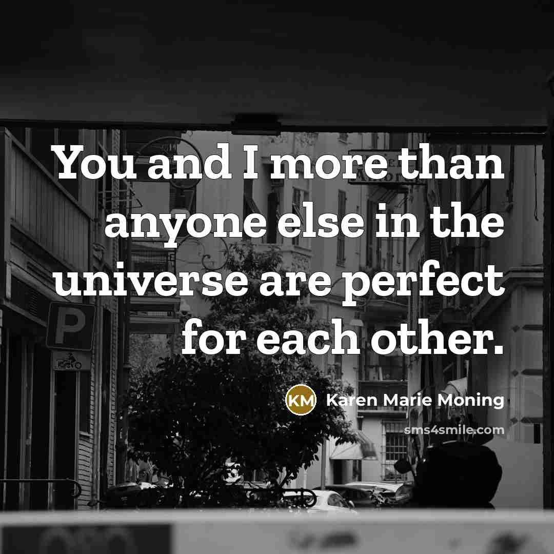 “You and I more than anyone else in the universe…” quote by Karen Marie Moning