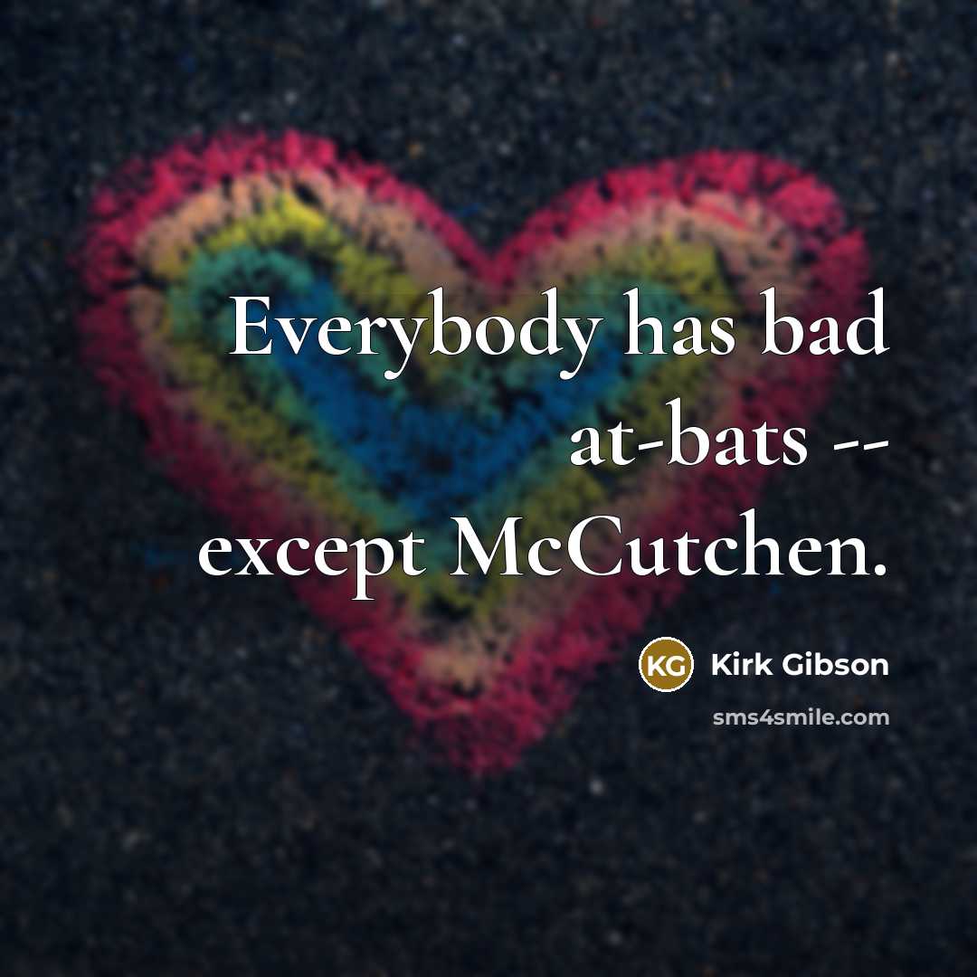 “Everybody has bad at-bats -- except McCutchen.…” quote by Kirk Gibson