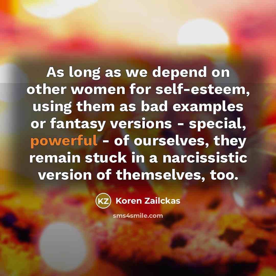 “As long as we depend on other women for self-esteem,…” quote by Koren Zailckas