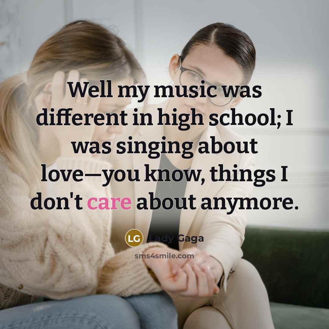 “Well my music was different in high school; I was…” quote by Lady Gaga