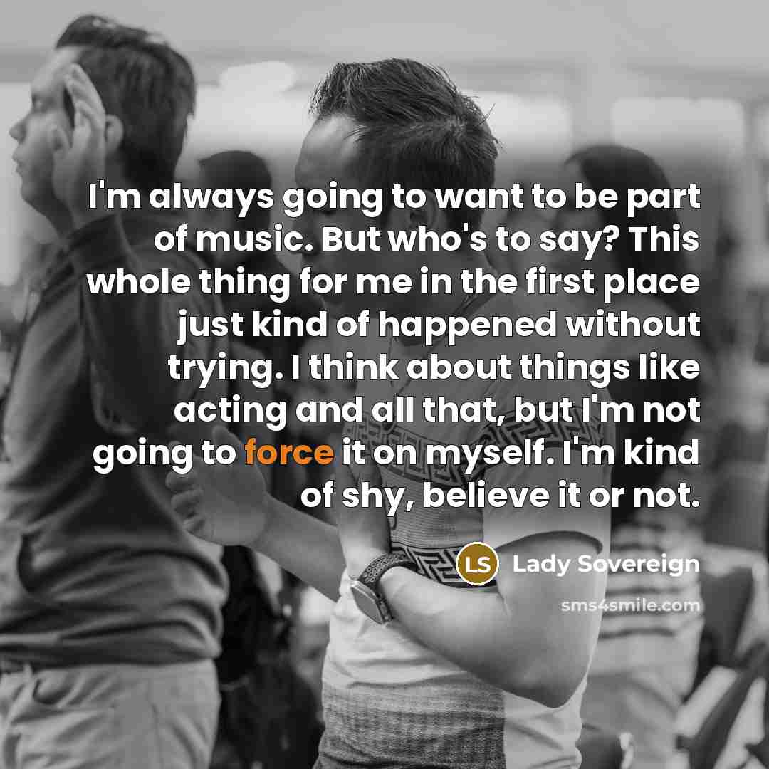 “I'm always going to want to be part of music.…” quote by Lady Sovereign