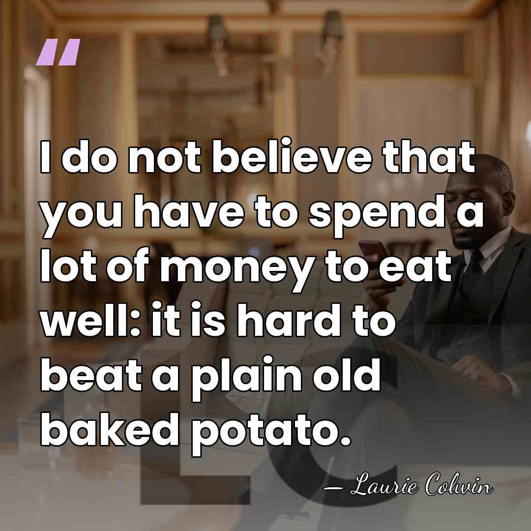 I do not believe that you have to spend a lot of&hellip; - Laurie Colwin
