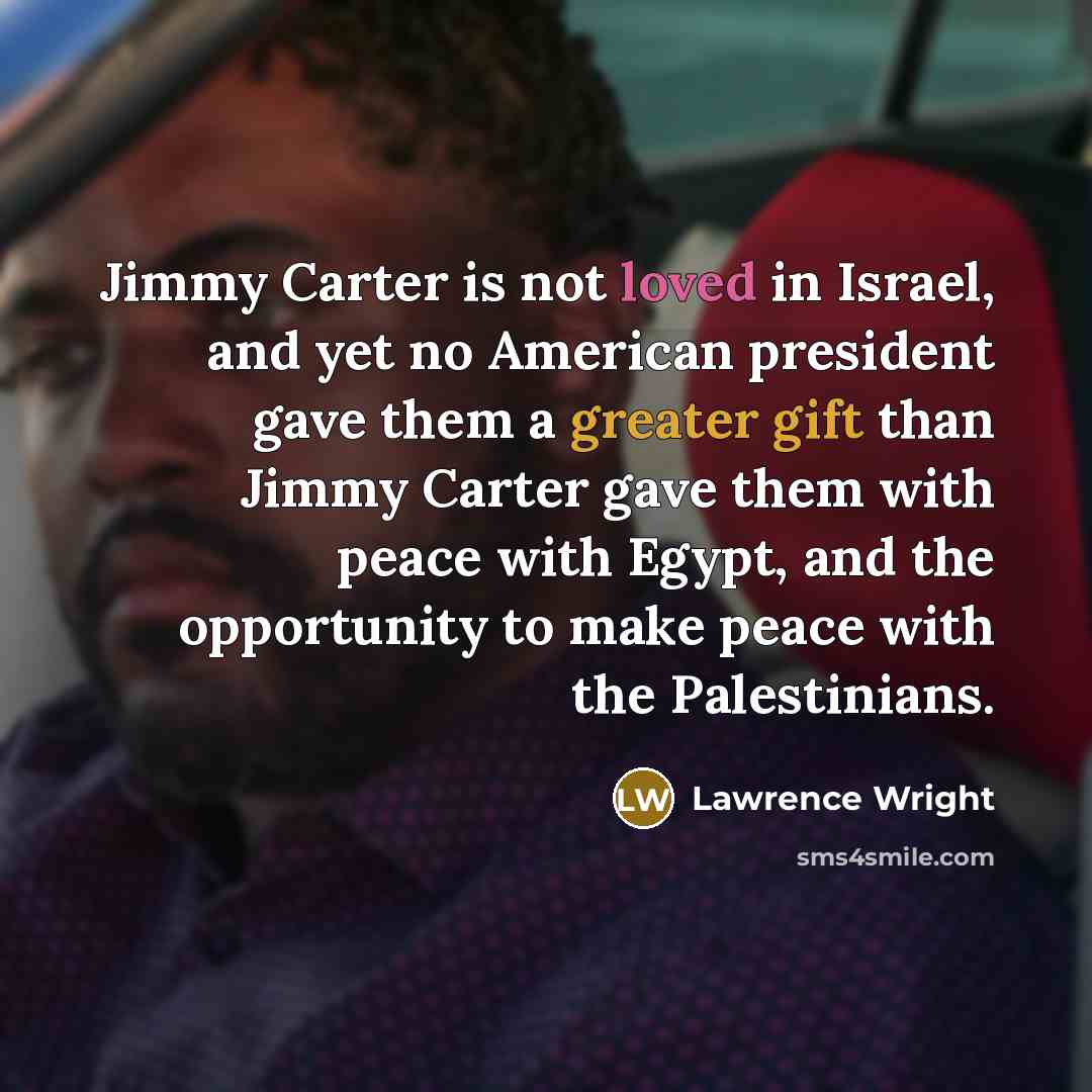 “Jimmy Carter is not loved in Israel, and yet no…” quote by Lawrence Wright