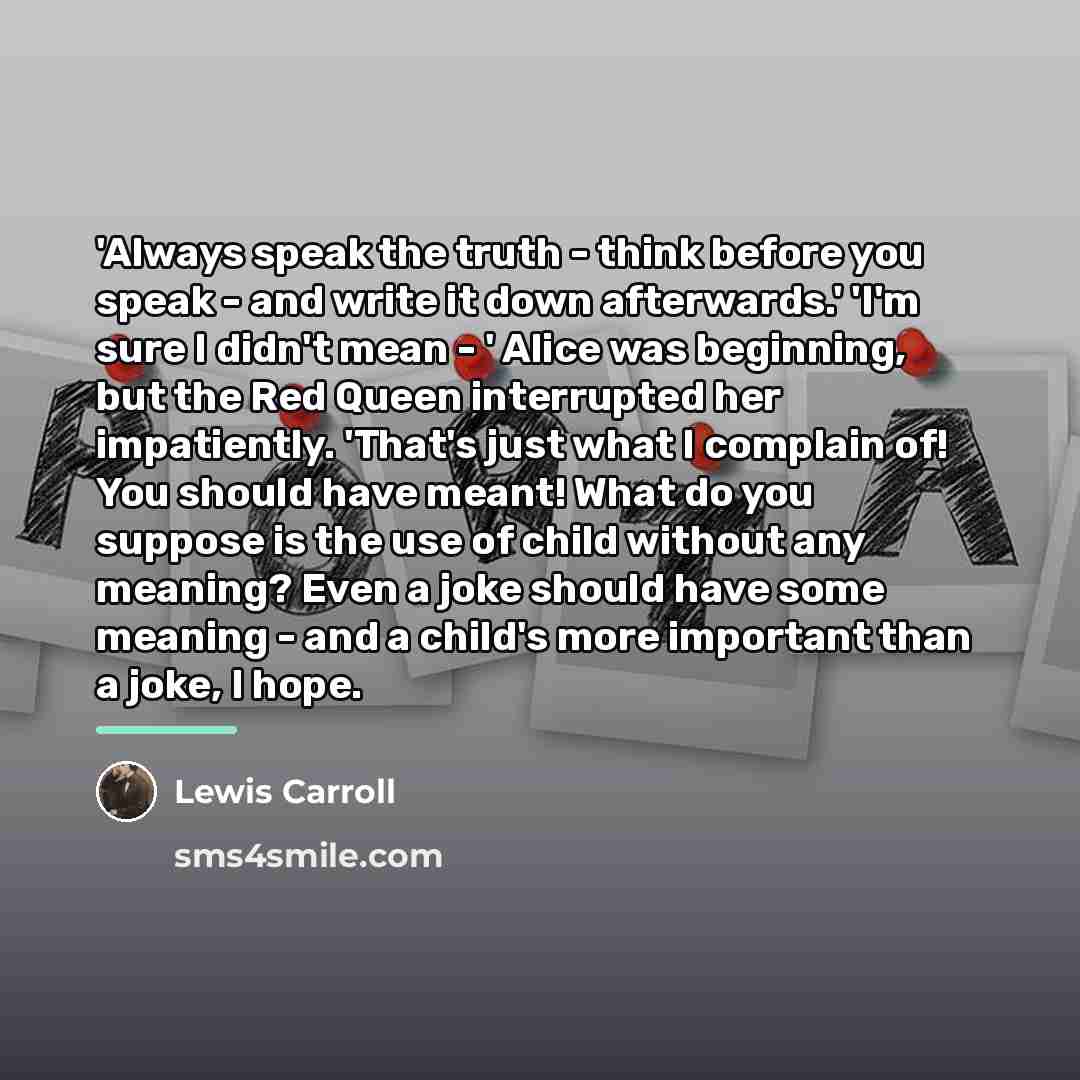 “'Always speak the truth - think before you speak -…” quote by Lewis Carroll