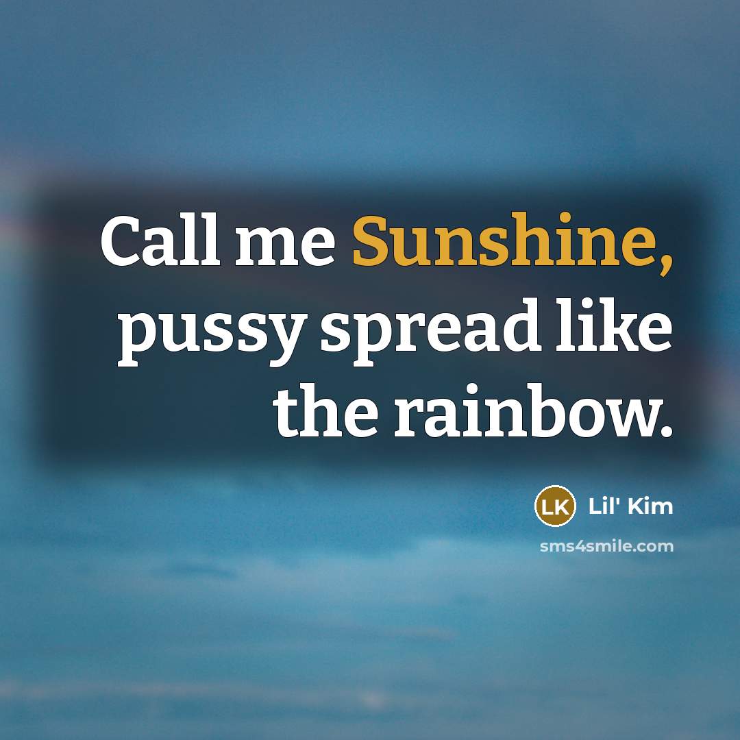 “Call me Sunshine, pussy spread like the rainbow.…” quote by Lil' Kim