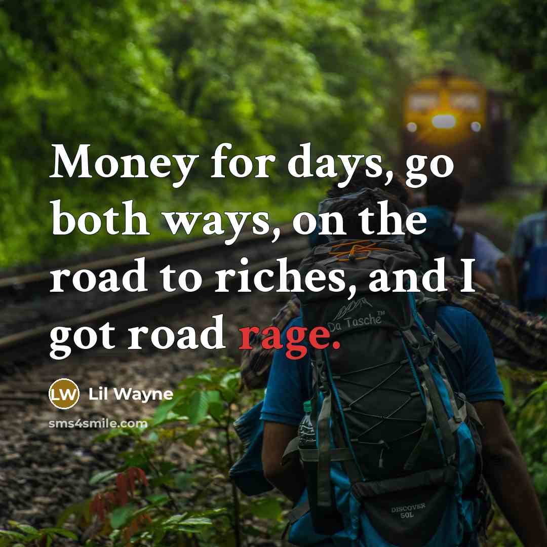 “Money for days, go both ways, on the road to…” quote by Lil Wayne