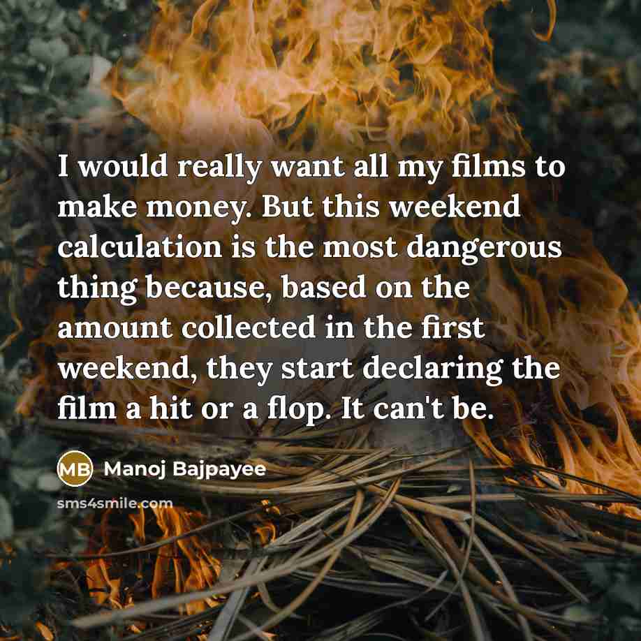 “I would really want all my films to make money.…” quote by Manoj Bajpayee