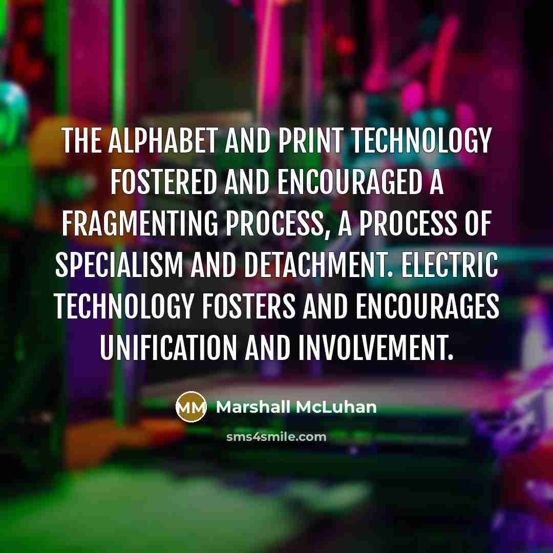 “The alphabet and print technology fostered and encouraged a fragmenting…” quote by Marshall McLuhan