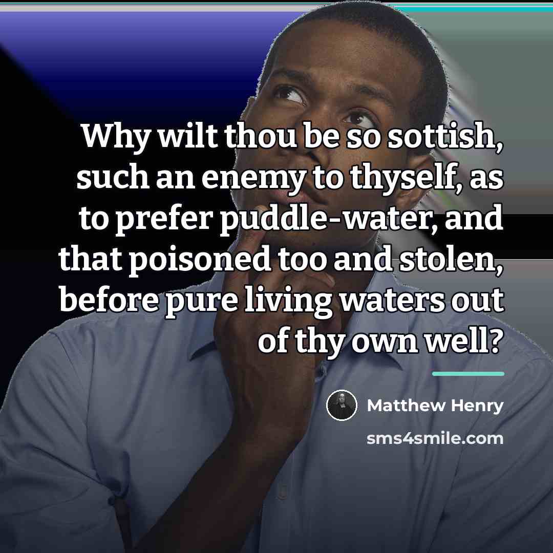 “Why wilt thou be so sottish, such an enemy to…” quote by Matthew Henry