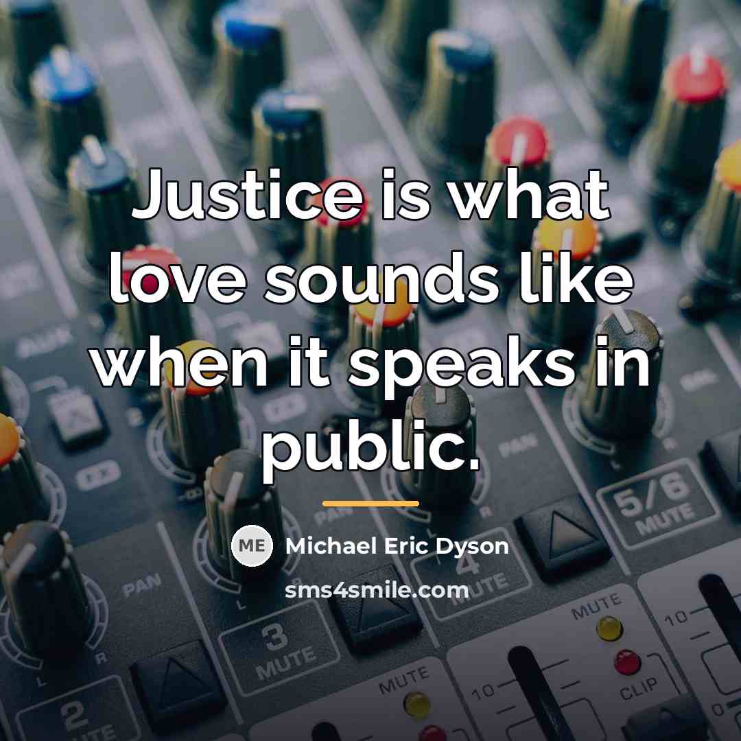 “Justice is what love sounds like when it speaks in…” quote by Michael Eric Dyson