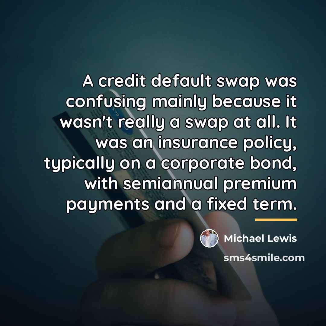 “A credit default swap was confusing mainly because it wasn't…” quote by Michael Lewis
