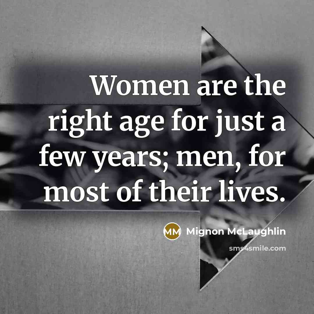 “Women are the right age for just a few years;…” quote by Mignon McLaughlin