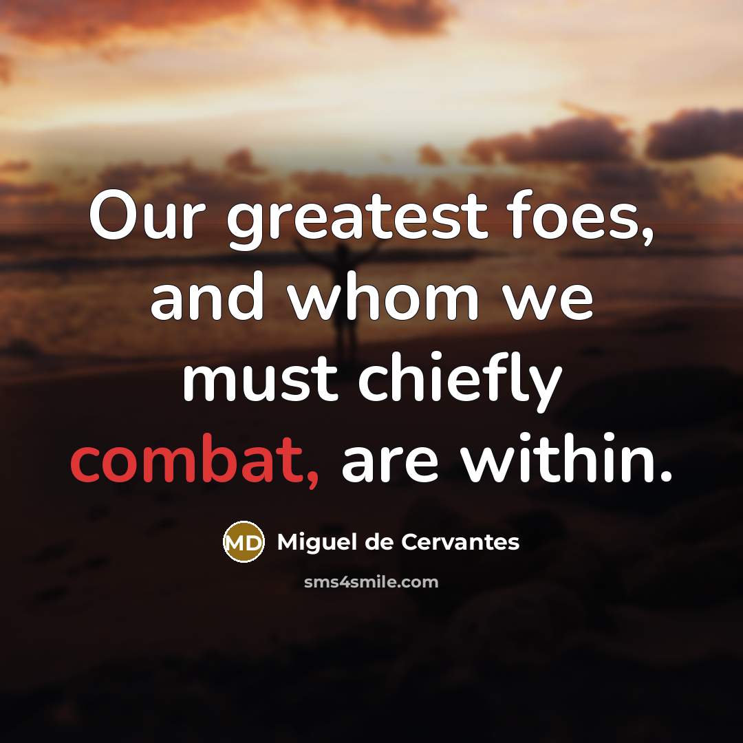 “Our greatest foes, and whom we must chiefly combat, are…” quote by Miguel de Cervantes