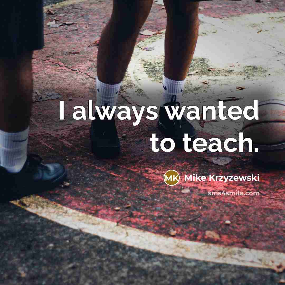 “I always wanted to teach.…” quote by Mike Krzyzewski