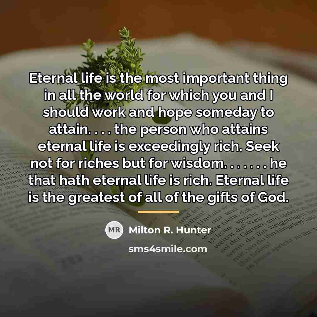 “Eternal life is the most important thing in all the…” quote by Milton R. Hunter
