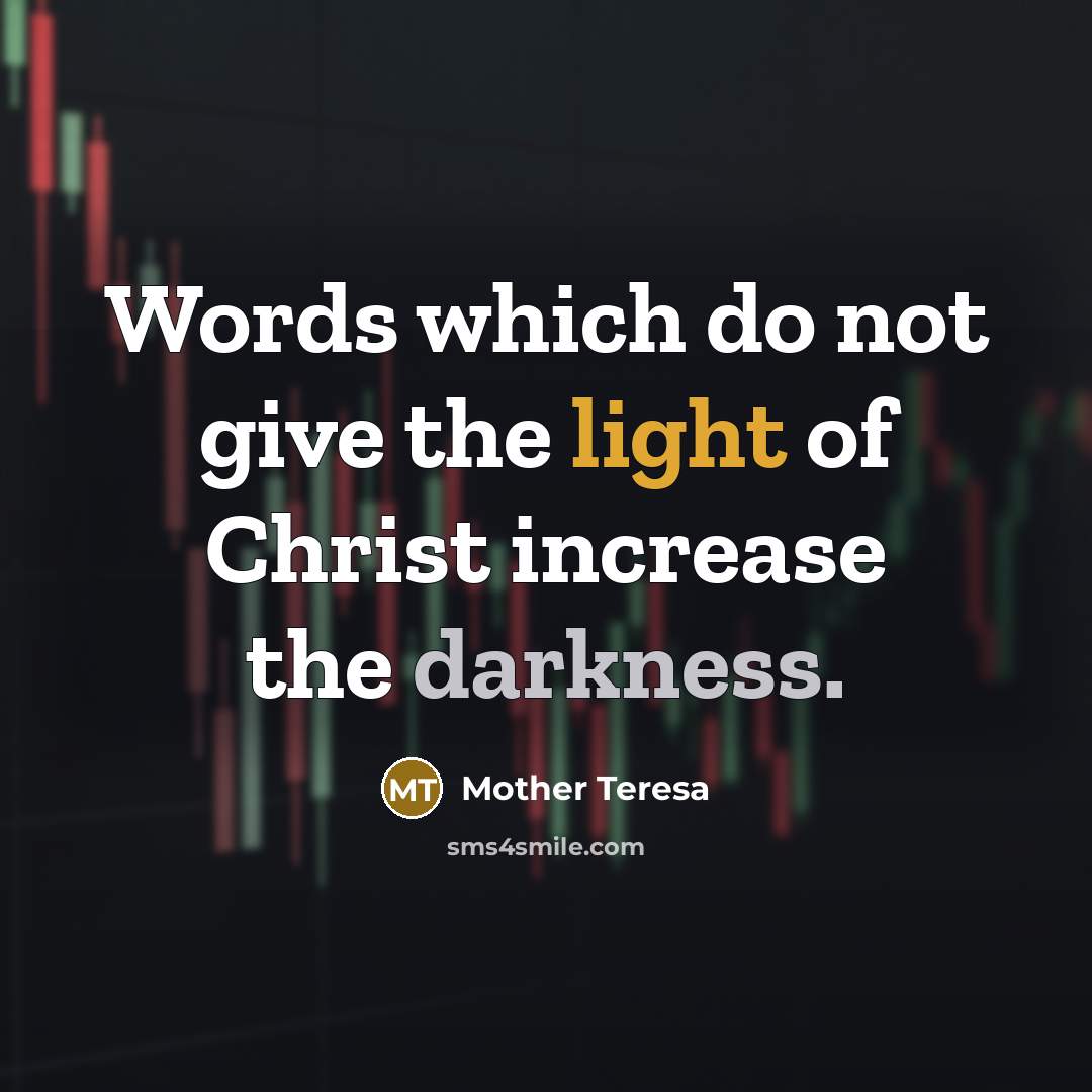 “Words which do not give the light of Christ increase…” quote by Mother Teresa