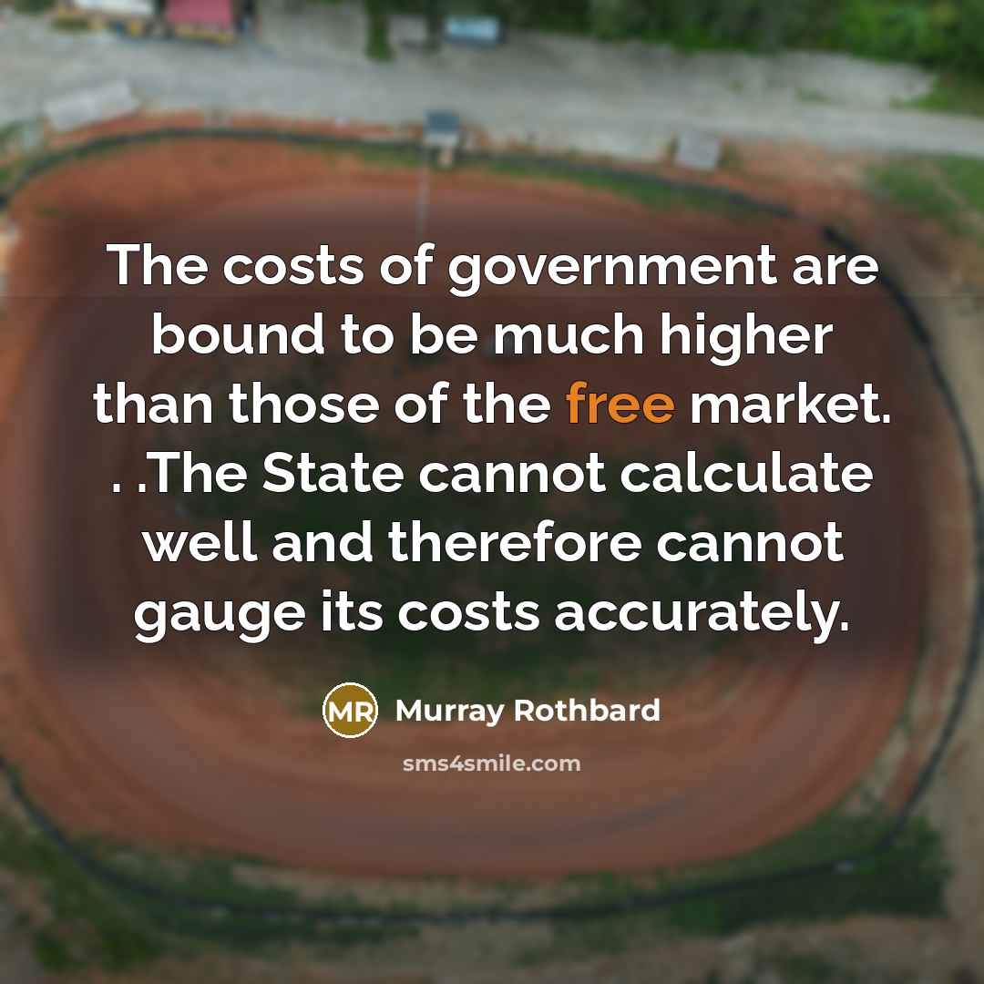 “The costs of government are bound to be much higher…” quote by Murray Rothbard