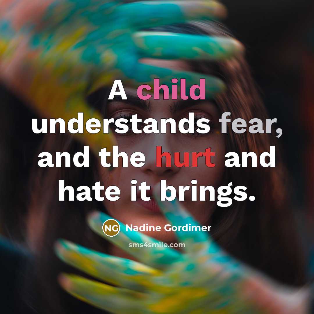 “A child understands fear, and the hurt and hate it…” quote by Nadine Gordimer