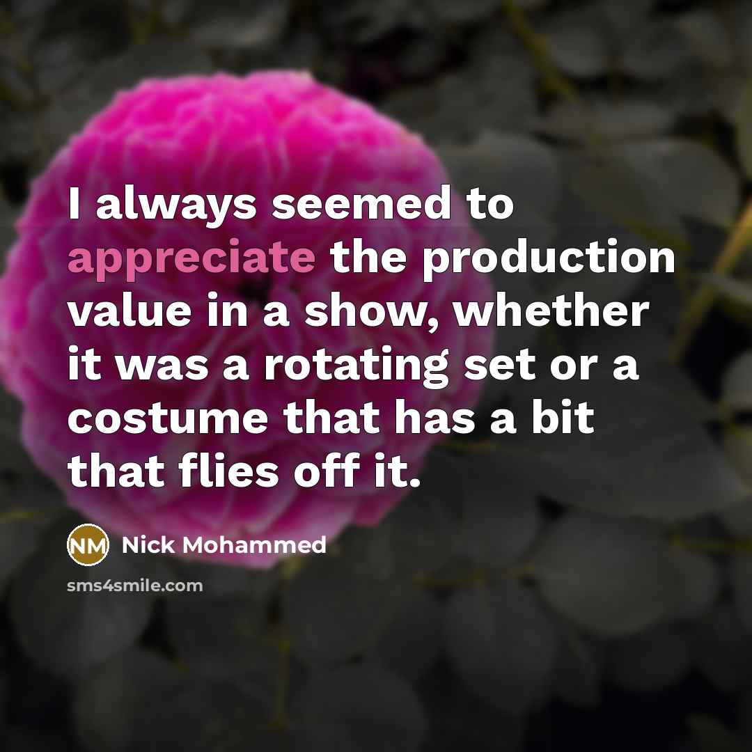 “I always seemed to appreciate the production value in a…” quote by Nick Mohammed